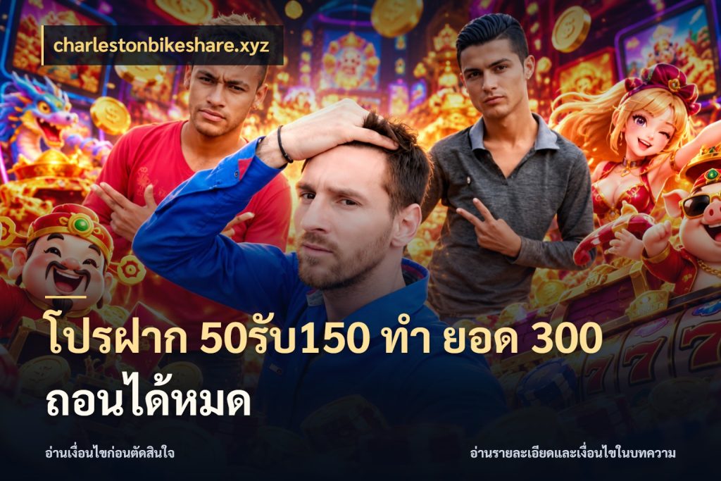 โปรฝาก 50รับ150 ทํา ยอด 300 ถอนได้หมด เครดิตกับรูปแบบโปรที่ตรงใจ กับ charlestonbikeshare.xyz