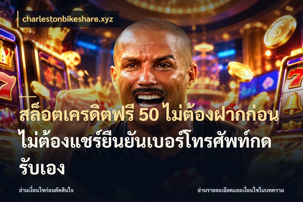 สล็อตเครดิตฟรี 50 ไม่ต้องฝากก่อนไม่ต้องแชร์ยืนยันเบอร์โทรศัพท์กดรับเอง รู้จักยอดและขอบเขตของเครดิตฟรี กับ charlestonbikeshare.xyz