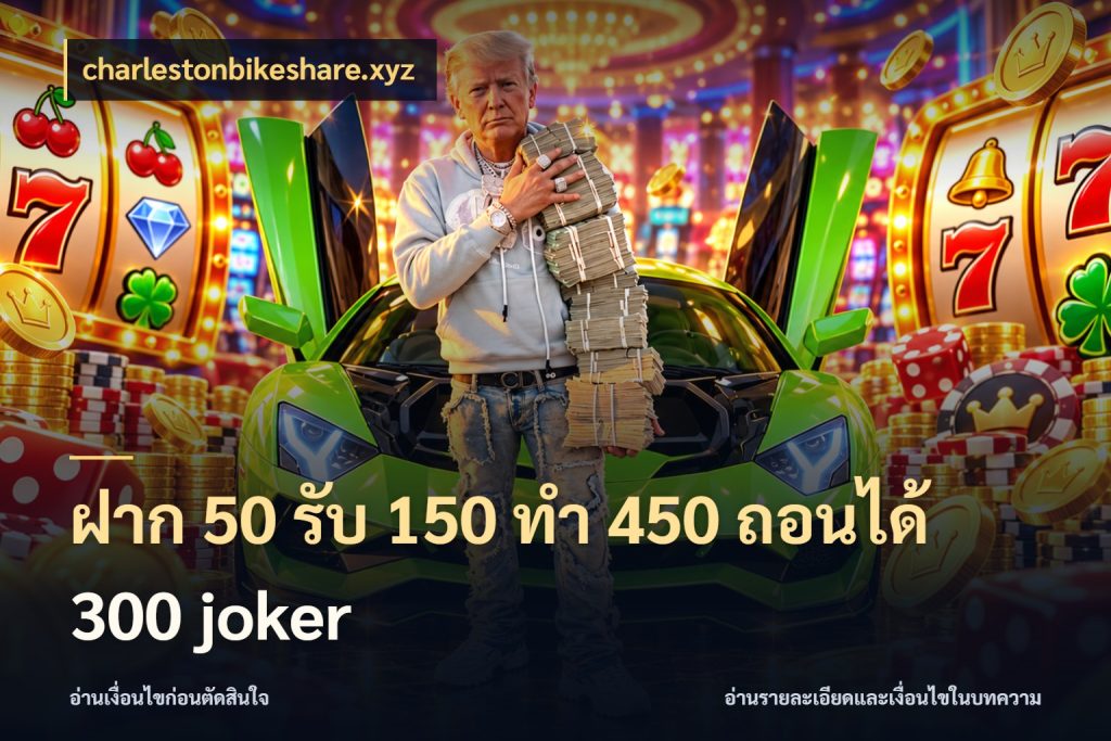 ฝาก 50 รับ 150 ทํา 450 ถอนได้ 300 joker เครดิตกับรูปแบบโปรที่ตรงใจ กับ charlestonbikeshare.xyz