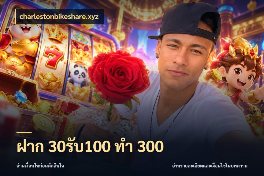 ฝาก 30รับ100 ทำ 300 จับประเด็นยอดรับก่อนเลือกความสนุก ในมุม charlestonbikeshare.xyz