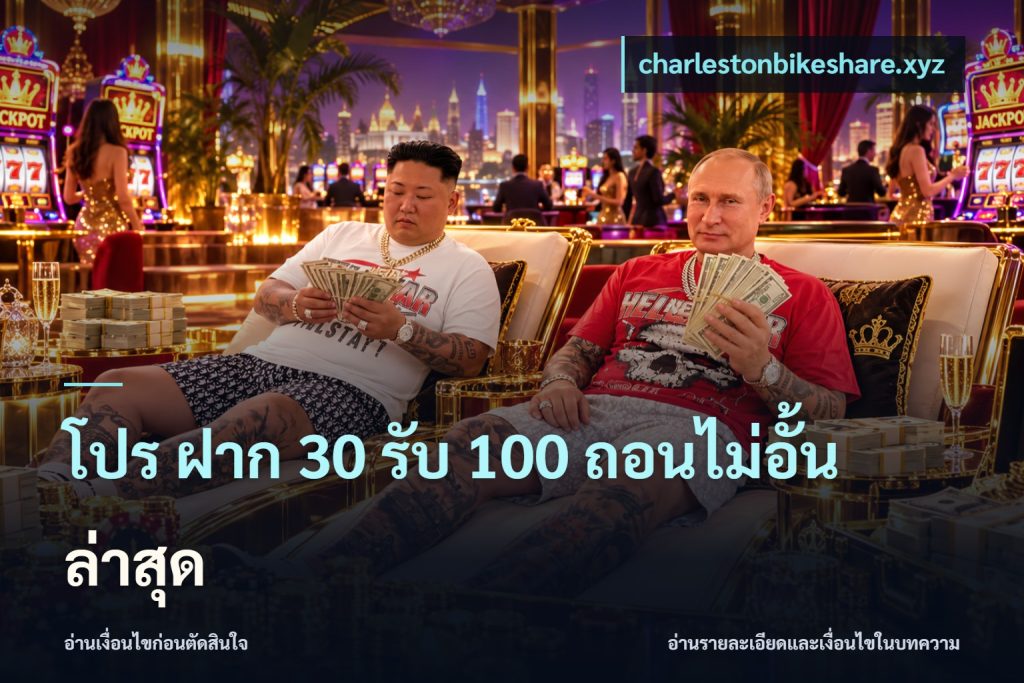 โปร ฝาก 30 รับ 100 ถอนไม่อั้น ล่าสุด