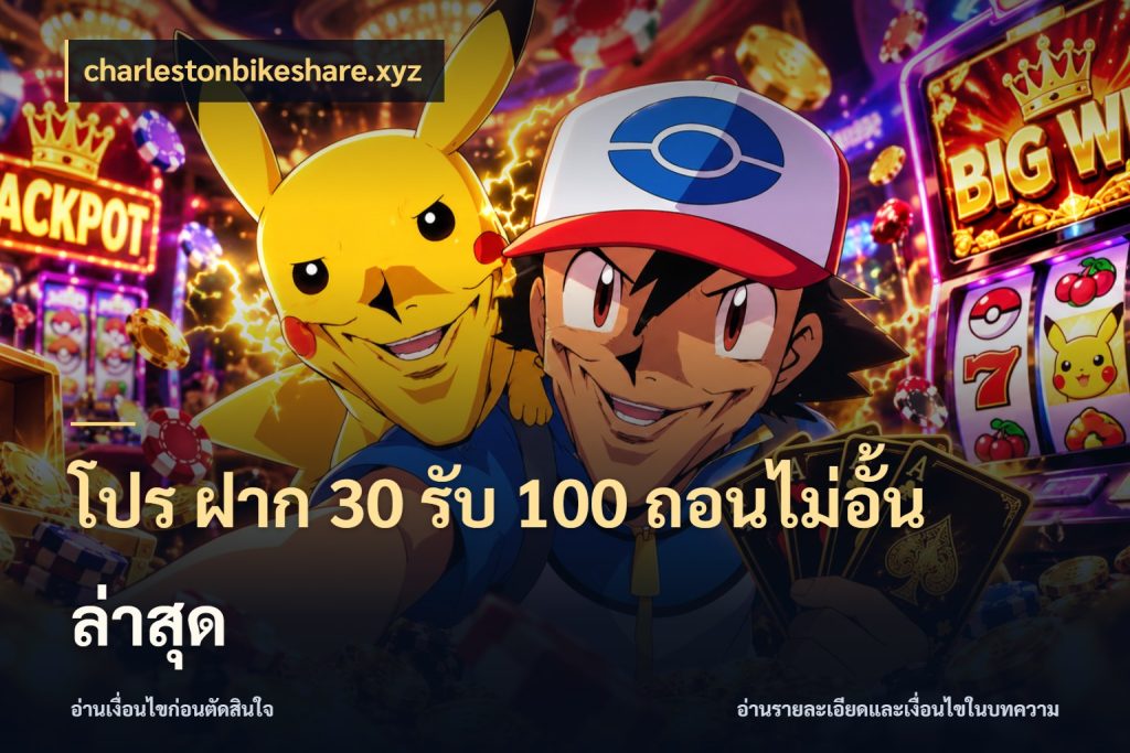 โปร ฝาก 30 รับ 100 ถอนไม่อั้น ล่าสุด charlestonbikeshare.xyz เปิดมุมโปรให้เข้ากับเกมแนวโปรด