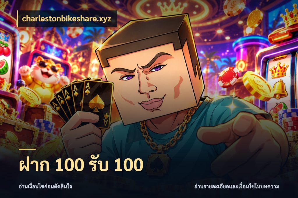 ฝาก 100 รับ 100 จับคู่โบนัสกับสไตล์เกมที่ชอบ ในมุม charlestonbikeshare.xyz