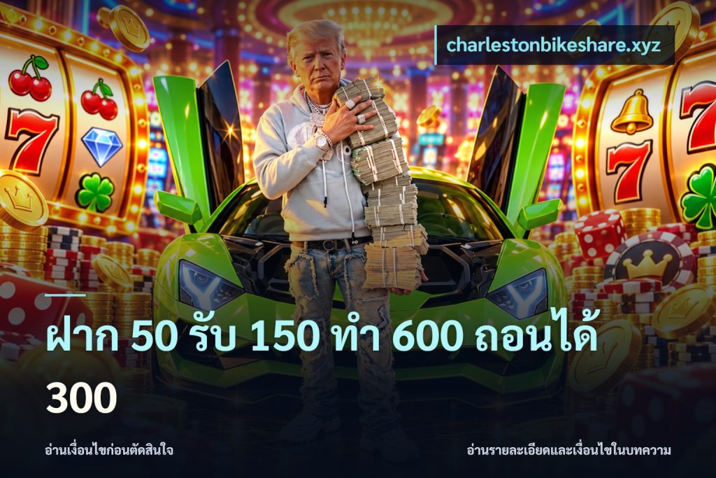 ฝาก 50 รับ 150 ทํา 600 ถอนได้ 300