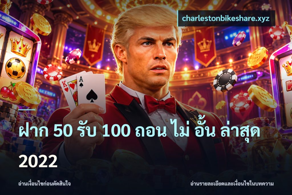 ฝาก 50 รับ 100 ถอน ไม่ อั้น ล่าสุด 2022