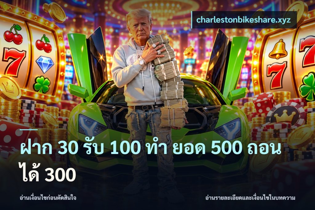 ฝาก 30 รับ 100 ทํา ยอด 500 ถอนได้ 300